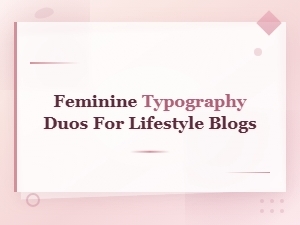 Elegant Feminine Typography Duos for Beautiful Lifestyle Blogs