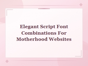 Elegant Script Font Pairings for Motherhood Websites