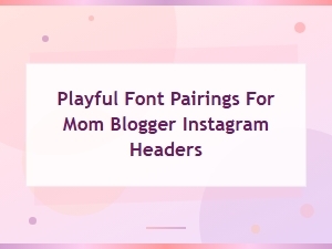 Playful Handwritten Font Pairings for Mom Blogger Instagram Headers