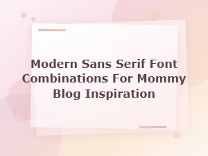 Modern Sans Serif Font Pairings for Mommy Blog Inspiration