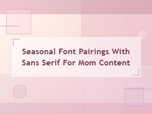 Seasonal Sans Serif Font Pairings for Modern Mom Content Creators