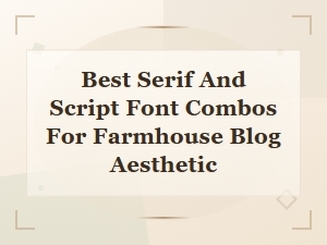 Best Serif and Script Font Combos for a Farmhouse Blog Aesthetic