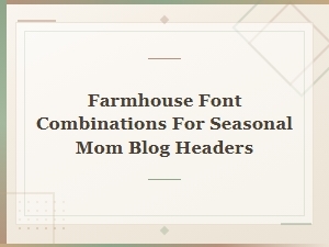 Rustic Farmhouse Font Combos for Seasonal Mom Blog Headers