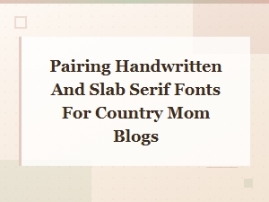 Rustic Farmhouse Font Combos: Handwritten & Slab Serif Pairings for Country Mom Blogs