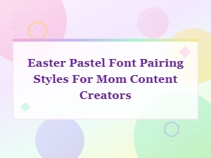 Easter Pastel Font Pairing Styles for Mom Content Creators